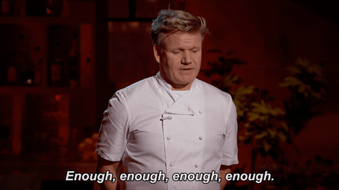 Gordon Ramsay looking dejected and saying “enough, enough, enough, enough”.